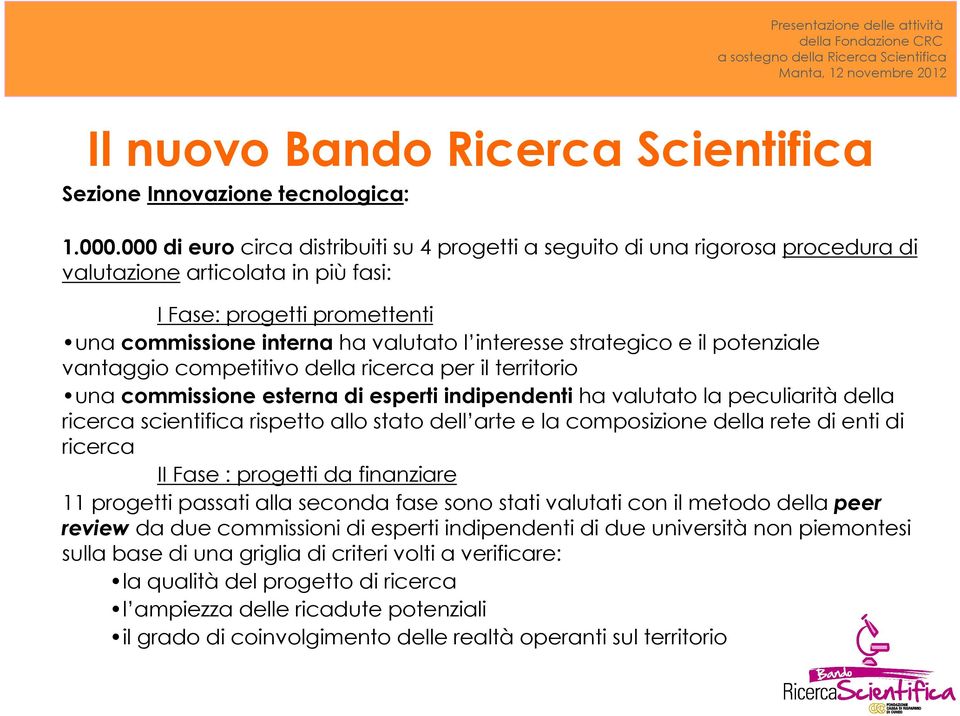 strategico e il potenziale vantaggio competitivo della ricerca per il territorio una commissione esterna di esperti indipendenti ha valutato la peculiarità della ricerca scientifica rispetto allo