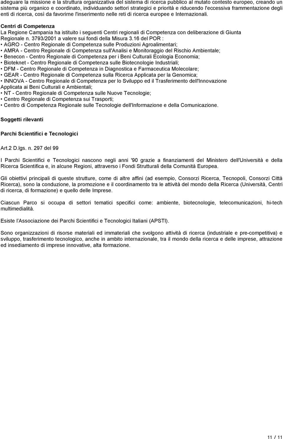 Centri di Competenza La Regione Campania ha istituito i seguenti Centri regionali di Competenza con deliberazione di Giunta Regionale n. 3793/2001 a valere sui fondi della Misura 3.