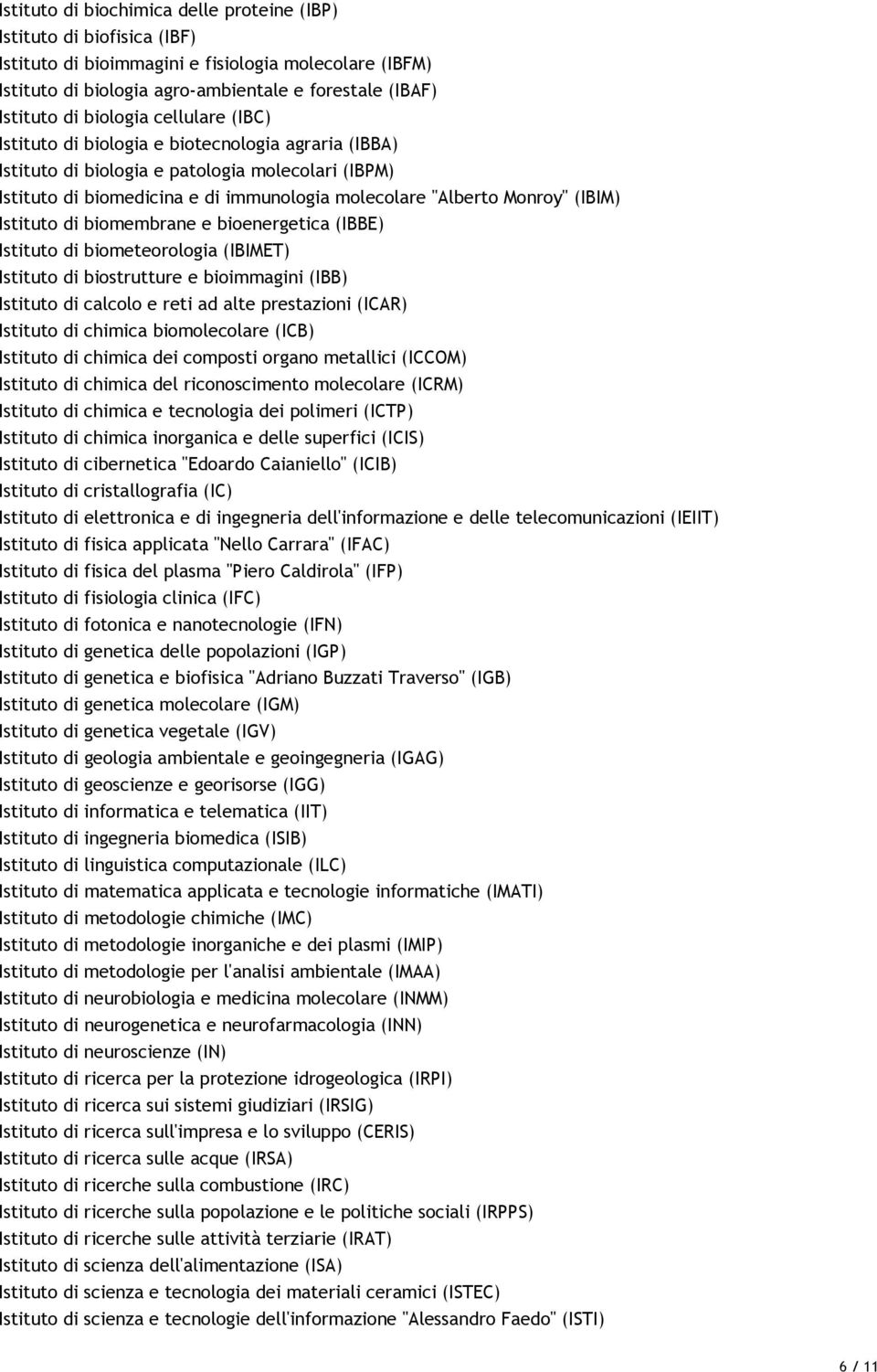 (IBIM) Istituto di biomembrane e bioenergetica (IBBE) Istituto di biometeorologia (IBIMET) Istituto di biostrutture e bioimmagini (IBB) Istituto di calcolo e reti ad alte prestazioni (ICAR) Istituto