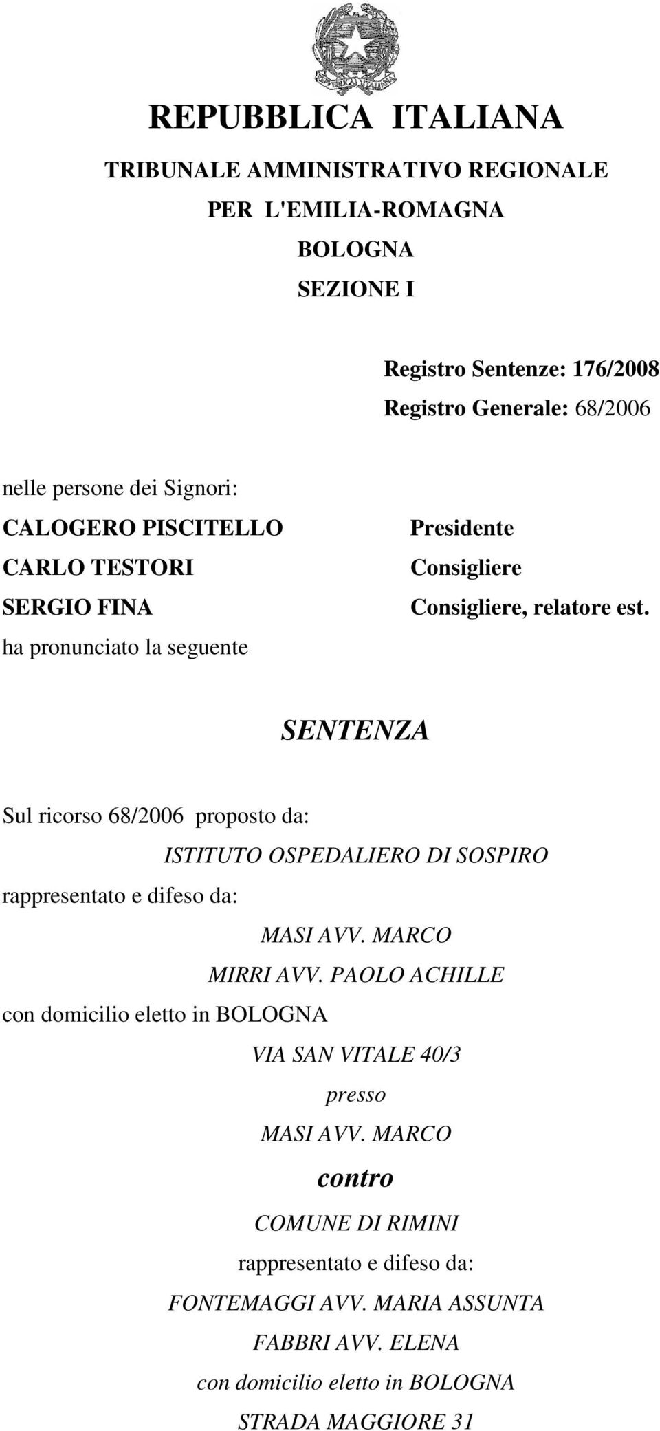 SENTENZA Sul ricorso 68/2006 proposto da: ISTITUTO OSPEDALIERO DI SOSPIRO rappresentato e difeso da: MASI AVV. MARCO MIRRI AVV.