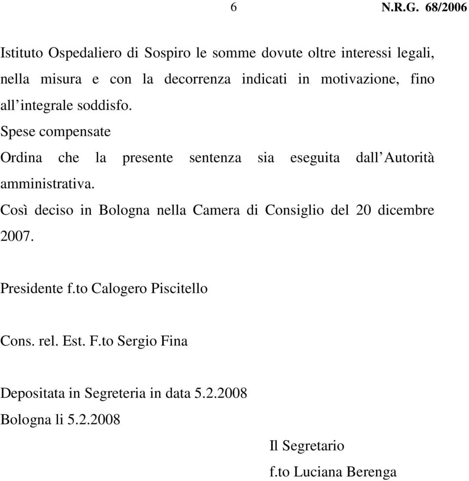 Spese compensate Ordina che la presente sentenza sia eseguita dall Autorità amministrativa.