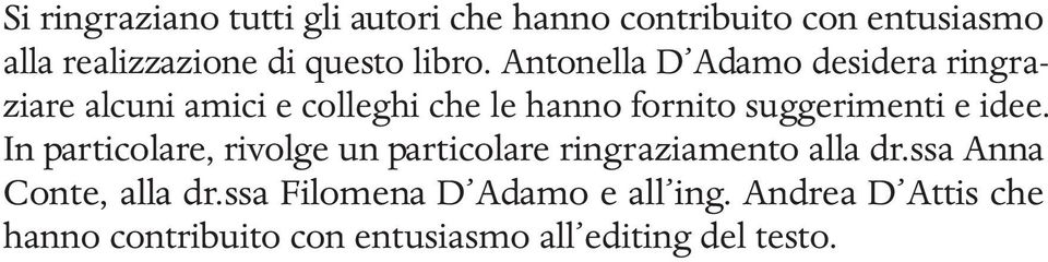 Antonella D Adamo desidera ringraziare alcuni amici e colleghi che le hanno fornito suggerimenti e