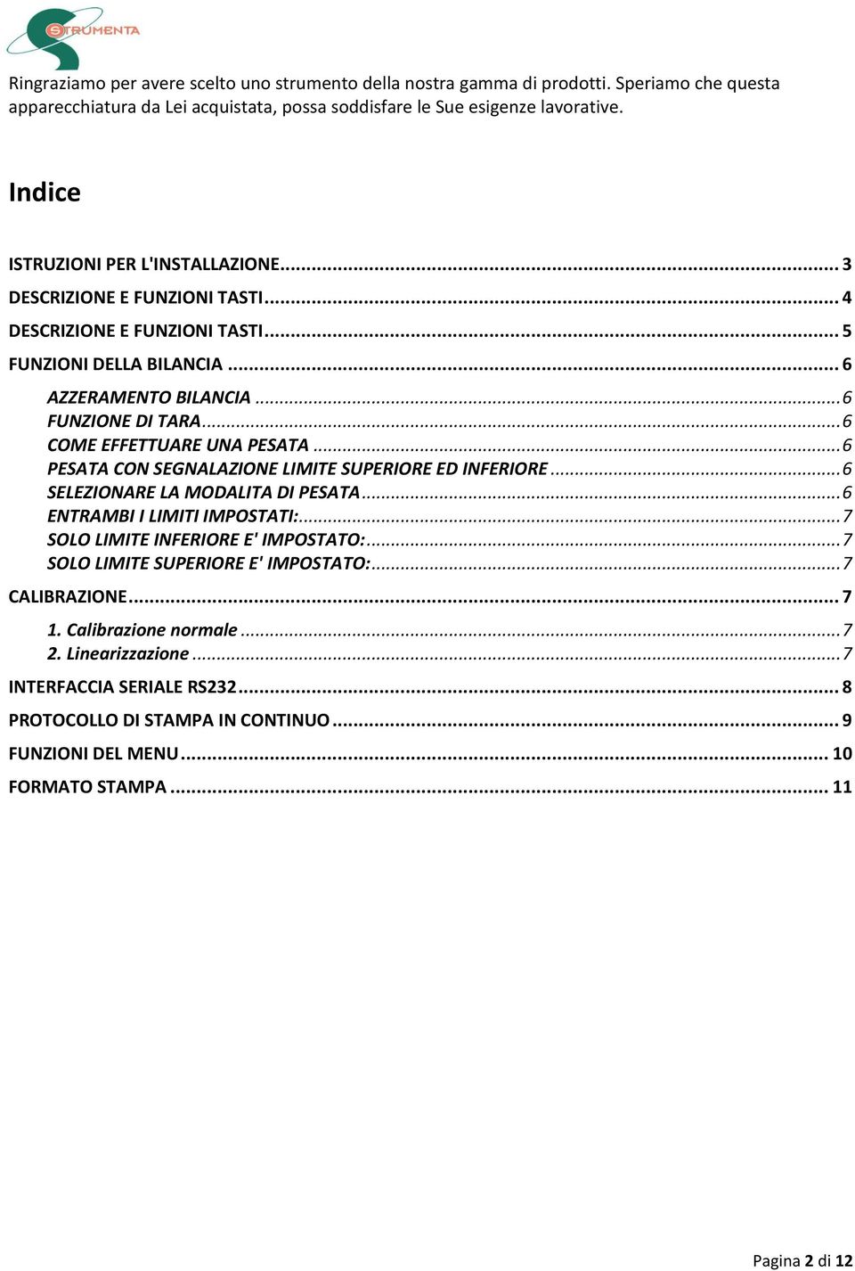 .. 6 COME EFFETTUARE UNA PESATA... 6 PESATA CON SEGNALAZIONE LIMITE SUPERIORE ED INFERIORE... 6 SELEZIONARE LA MODALITA DI PESATA... 6 ENTRAMBI I LIMITI IMPOSTATI:.