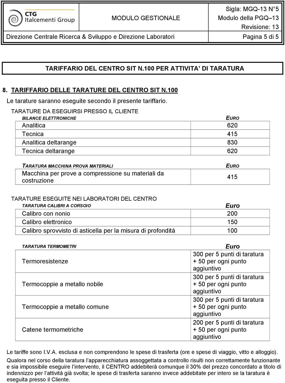 compressione su materiali da costruzione EURO 415 TARATURE ESEGUITE NEI LABORATORI DEL CENTRO TARATURA CALIBRI A CORSOIO Euro Calibro con nonio 200 Calibro elettronico 150 Calibro sprovvisto di