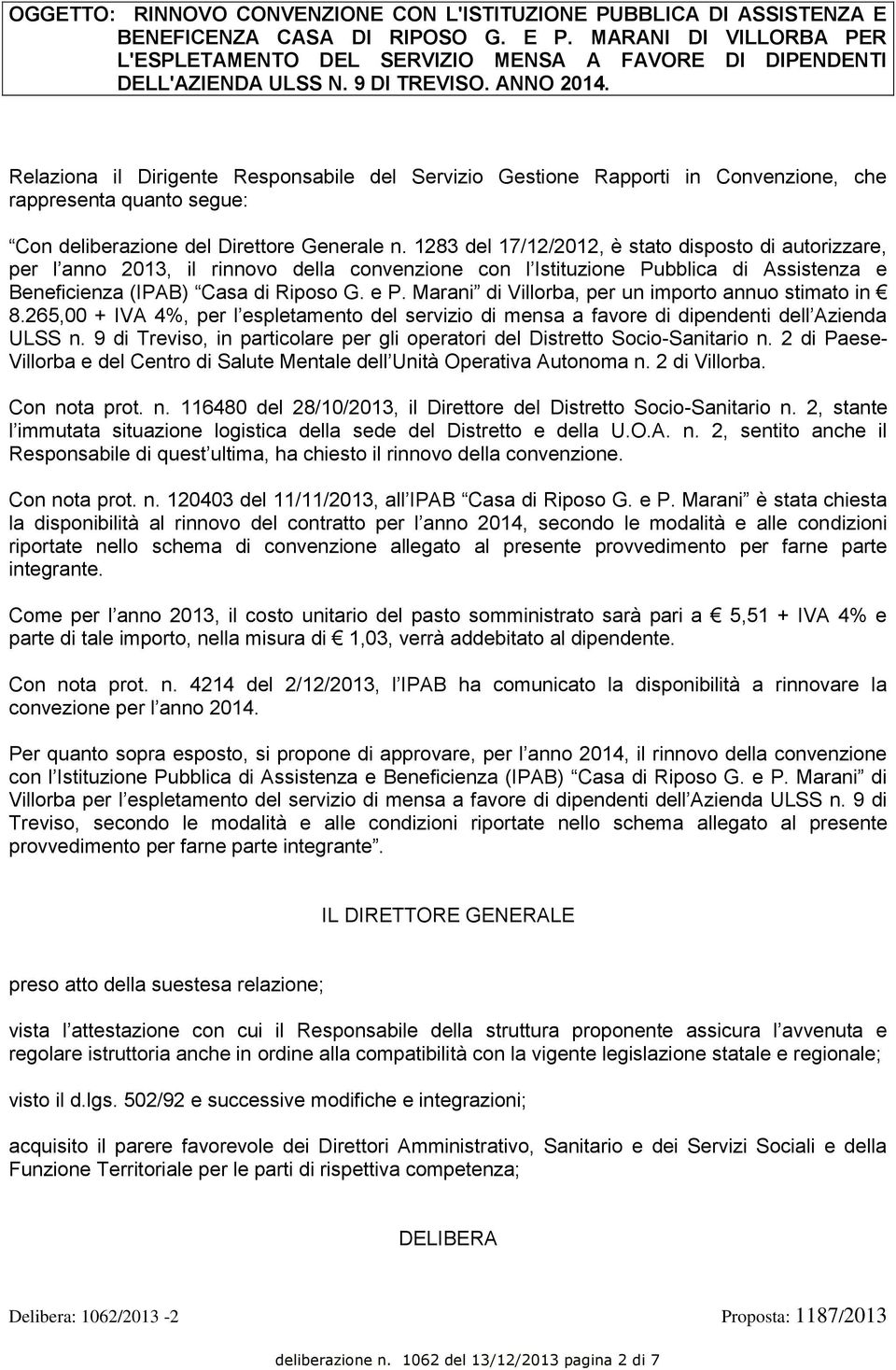 Relaziona il Dirigente Responsabile del Servizio Gestione Rapporti in Convenzione, che rappresenta quanto segue: Con deliberazione del Direttore Generale n.