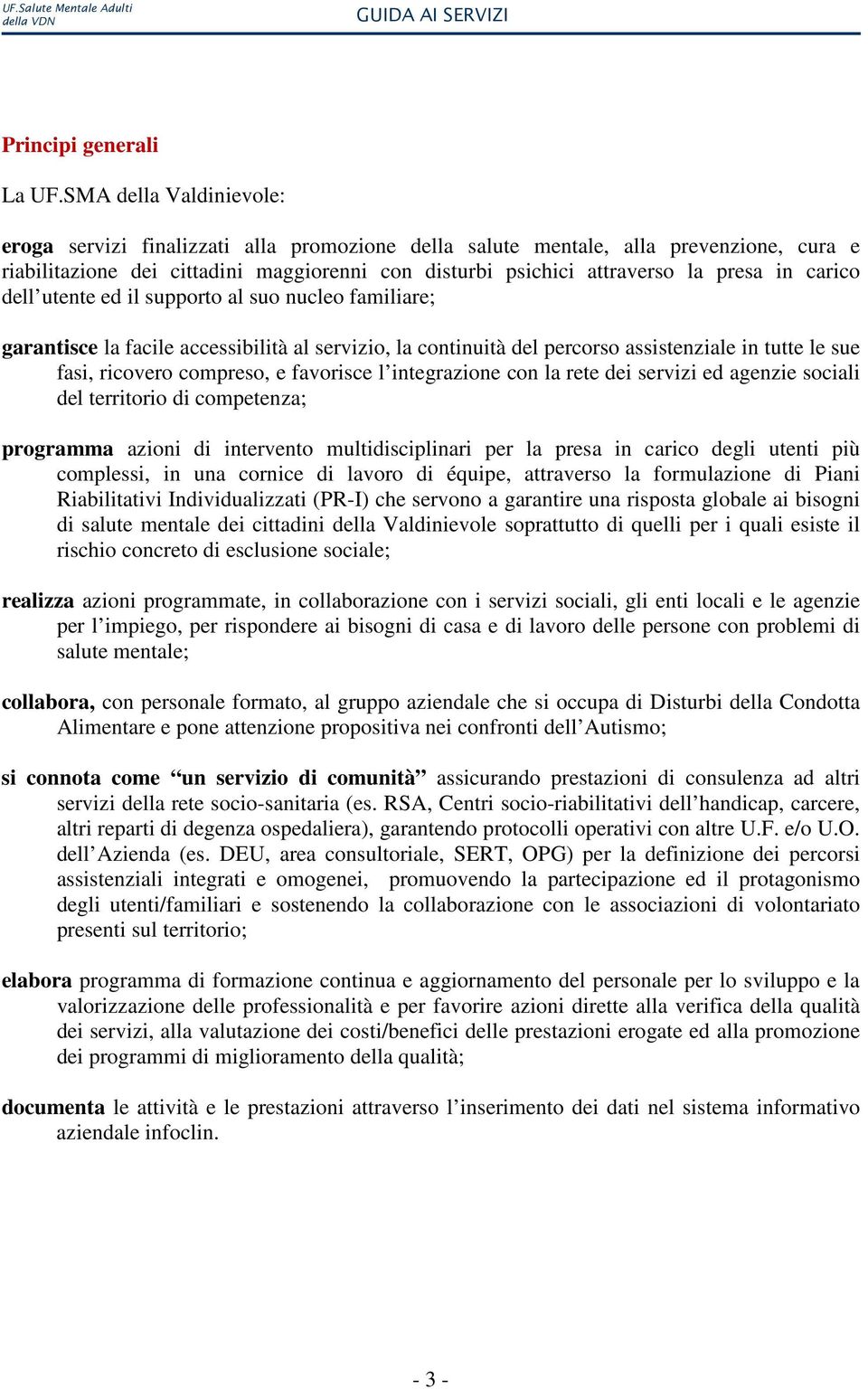 carico dell utente ed il supporto al suo nucleo familiare; garantisce la facile accessibilità al servizio, la continuità del percorso assistenziale in tutte le sue fasi, ricovero compreso, e