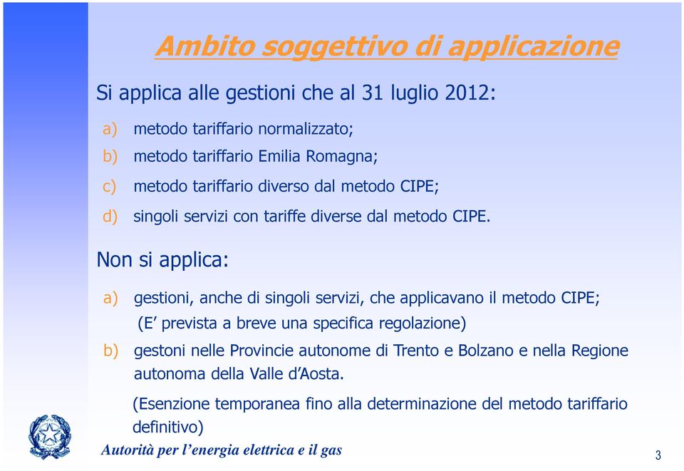 Non si applica: a) gestioni, anche di singoli servizi, che applicavano il metodo CIPE; (E prevista a breve una specifica regolazione) b) gestoni nelle