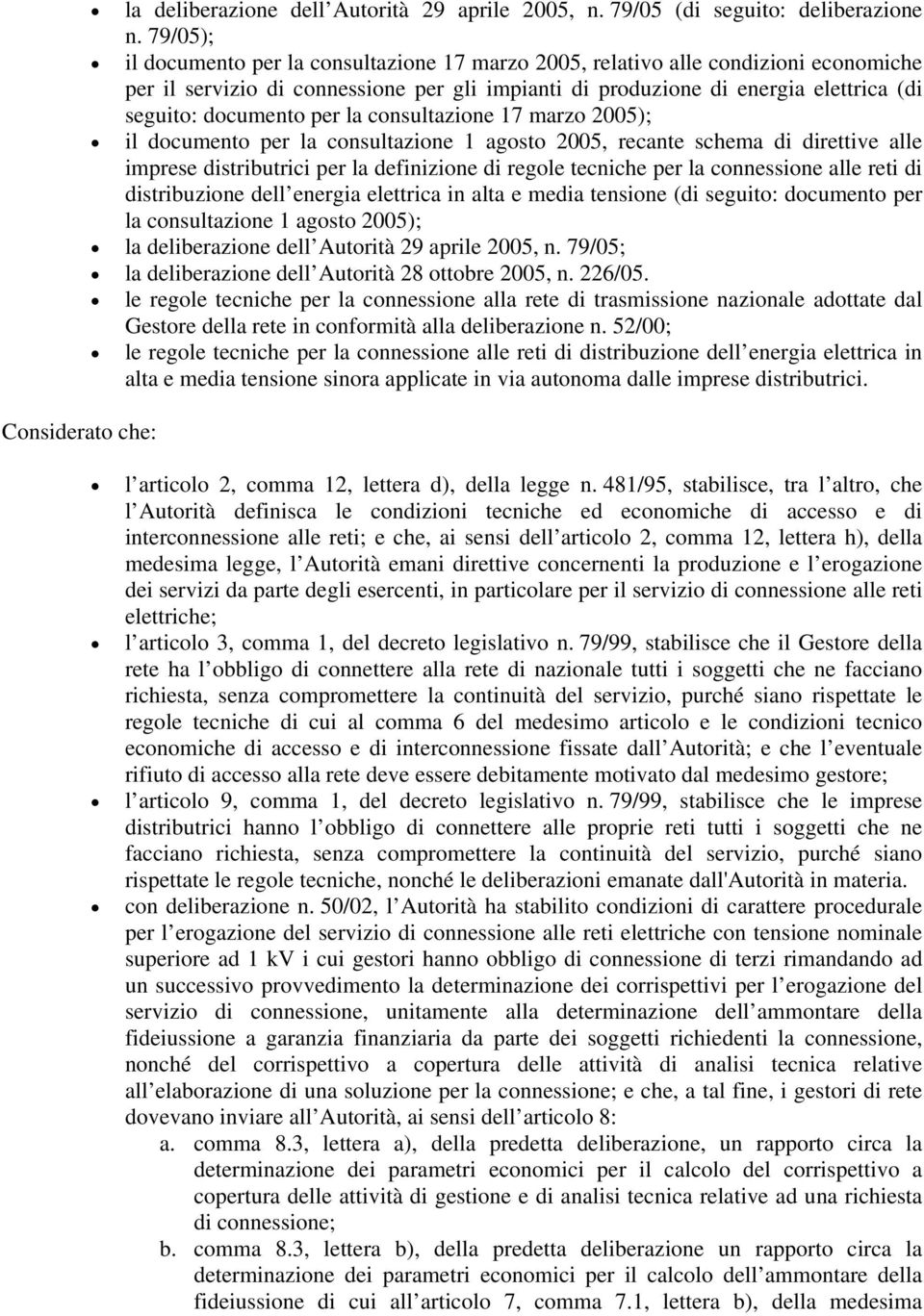 per la consultazione 17 marzo 2005); il documento per la consultazione 1 agosto 2005, recante schema di direttive alle imprese distributrici per la definizione di regole tecniche per la connessione