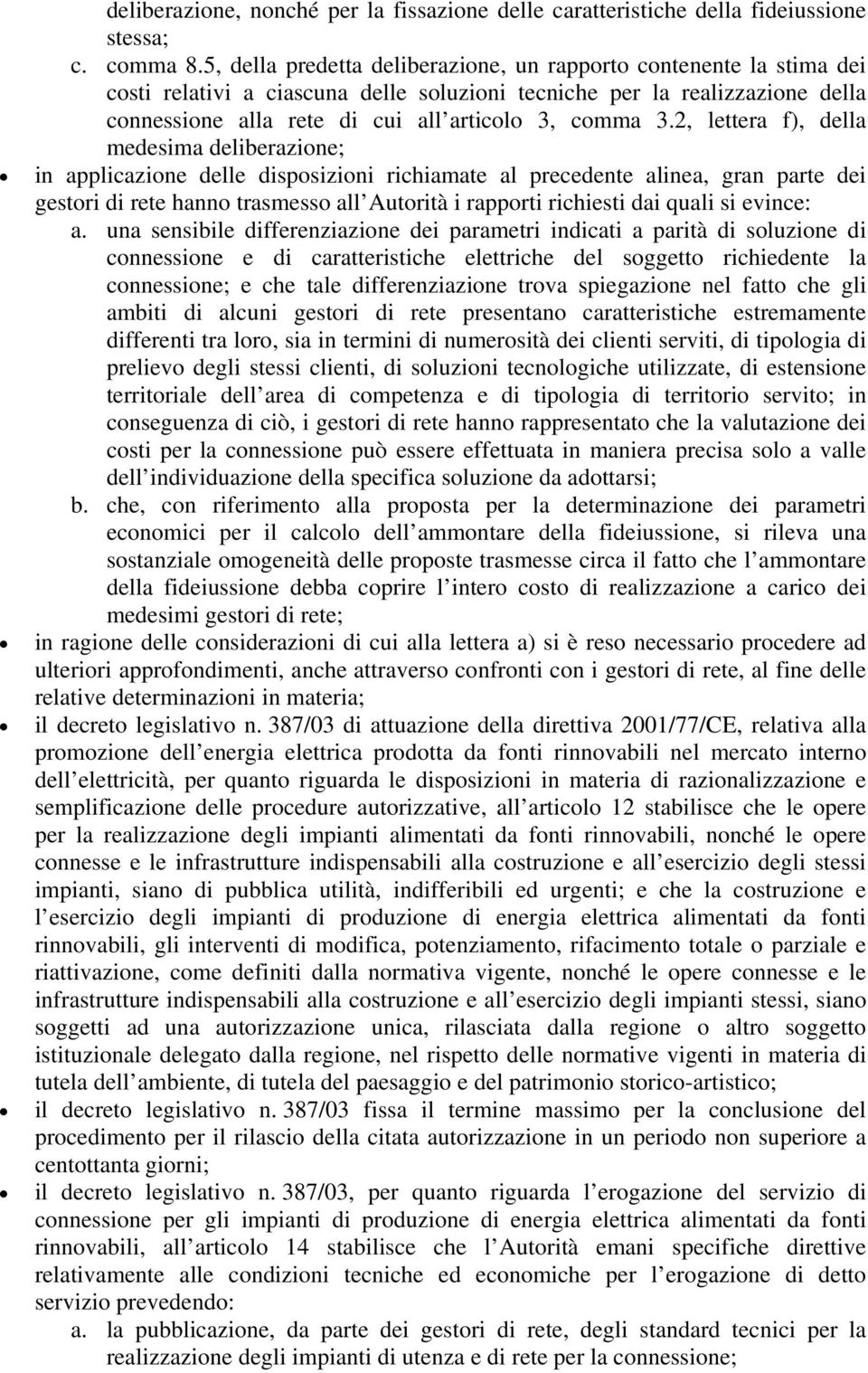 2, lettera f), della medesima deliberazione; in applicazione delle disposizioni richiamate al precedente alinea, gran parte dei gestori di rete hanno trasmesso all Autorità i rapporti richiesti dai