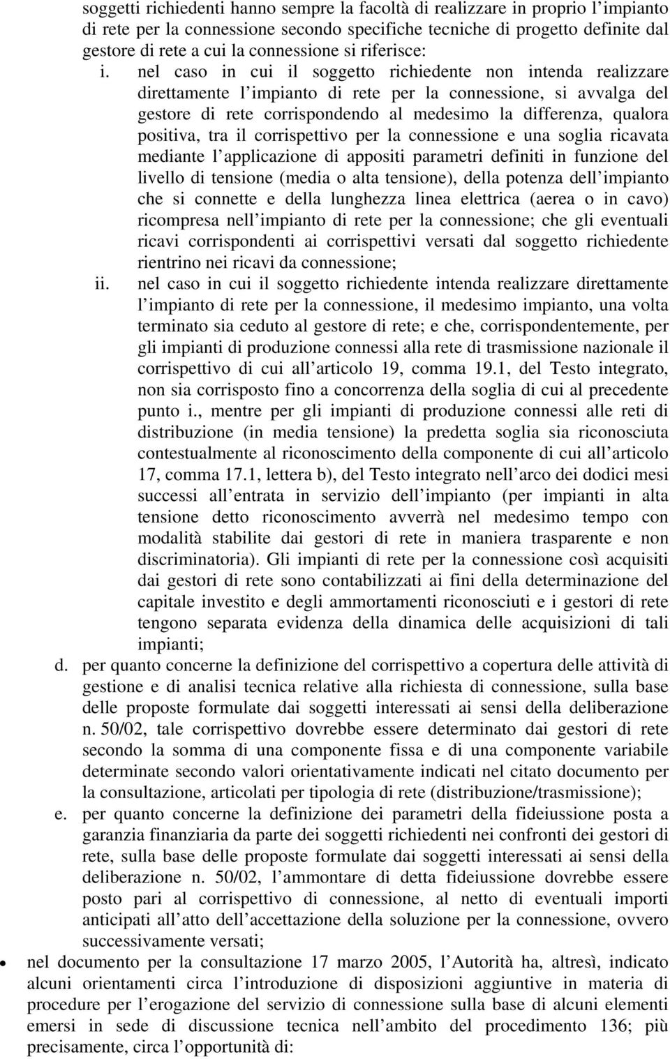 nel caso in cui il soggetto richiedente non intenda realizzare direttamente l impianto di rete per la connessione, si avvalga del gestore di rete corrispondendo al medesimo la differenza, qualora