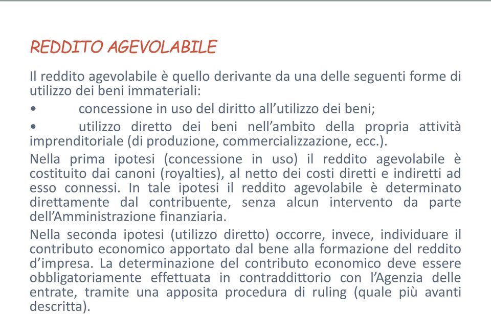 Nella prima ipotesi (concessione in uso) il reddito agevolabile è costituito dai canoni (royalties), al netto dei costi diretti e indiretti ad esso connessi.