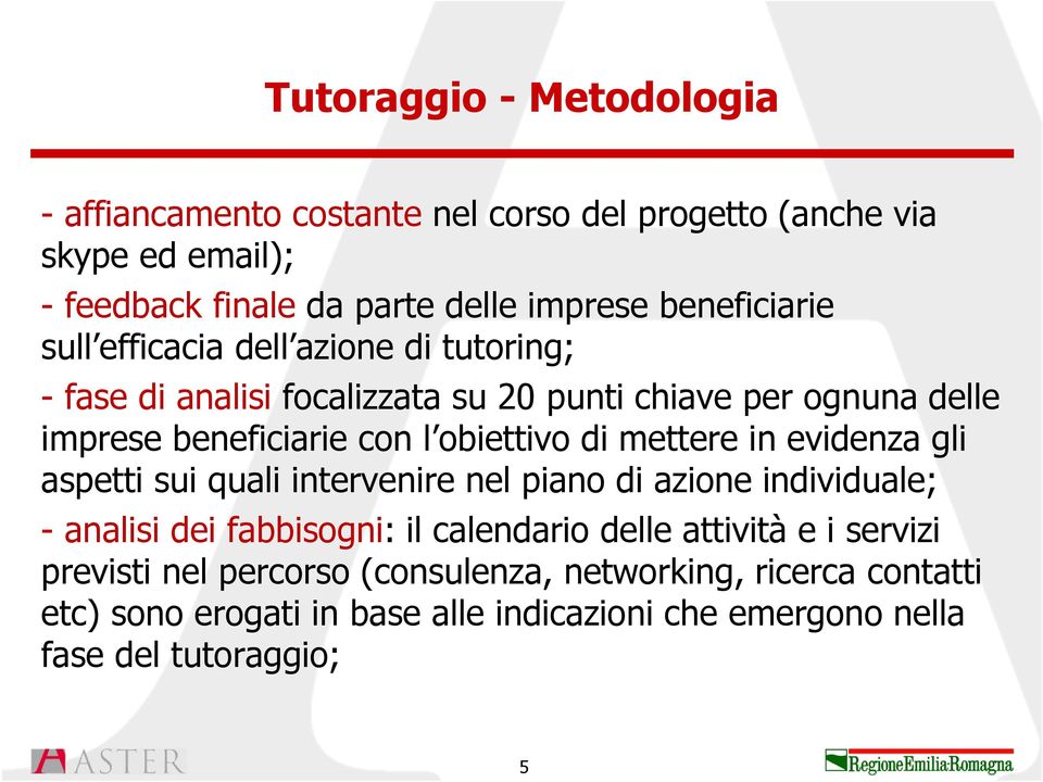 obiettivo di mettere in evidenza gli aspetti sui quali intervenire nel piano di azione individuale; - analisi dei fabbisogni: il calendario delle