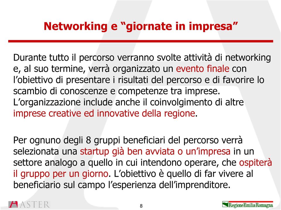 L organizzazione include anche il coinvolgimento di altre imprese creative ed innovative della regione.