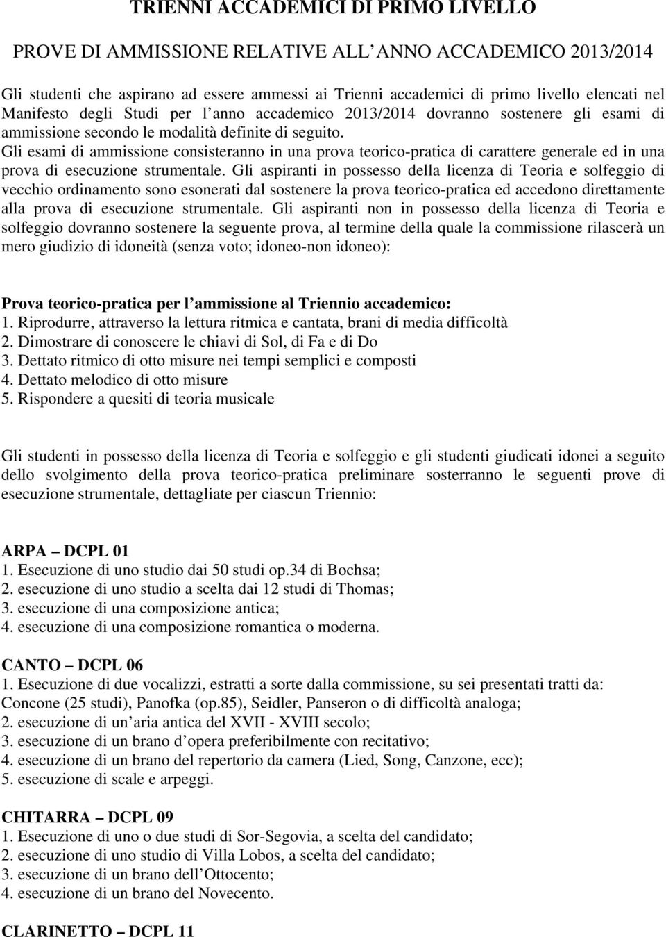 Gli esami di ammissione consisteranno in una prova teorico-pratica di carattere generale ed in una prova di esecuzione strumentale.