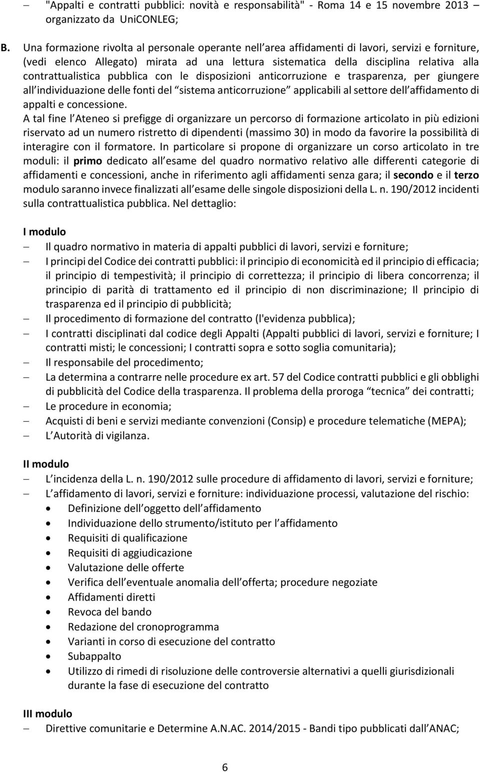 contrattualistica pubblica con le disposizioni anticorruzione e trasparenza, per giungere all individuazione delle fonti del sistema anticorruzione applicabili al settore dell affidamento di appalti