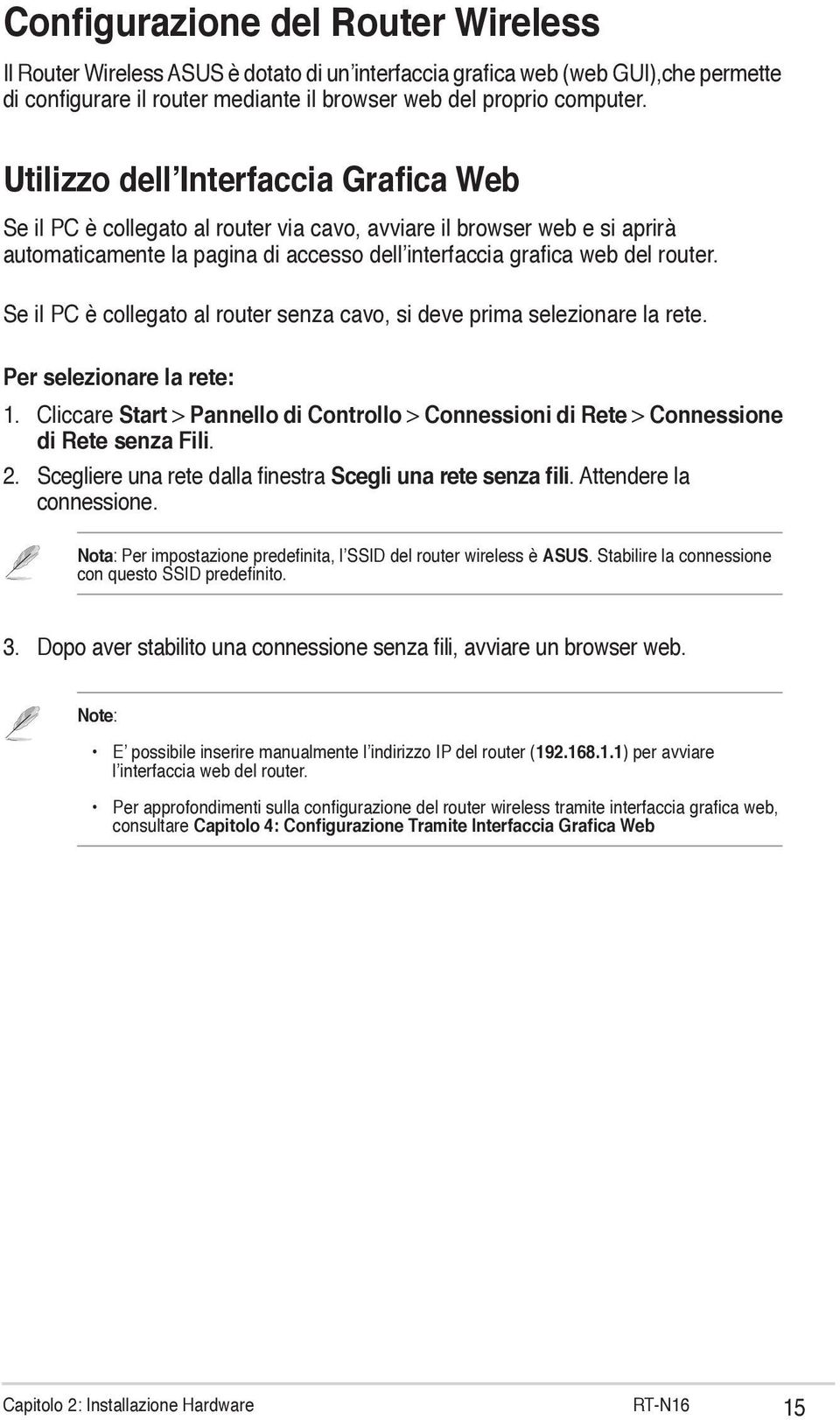 Se il PC è collegato al router senza cavo, si deve prima selezionare la rete. Per selezionare la rete: 1. Cliccare Start > Pannello di Controllo > Connessioni di Rete > Connessione di Rete senza Fili.