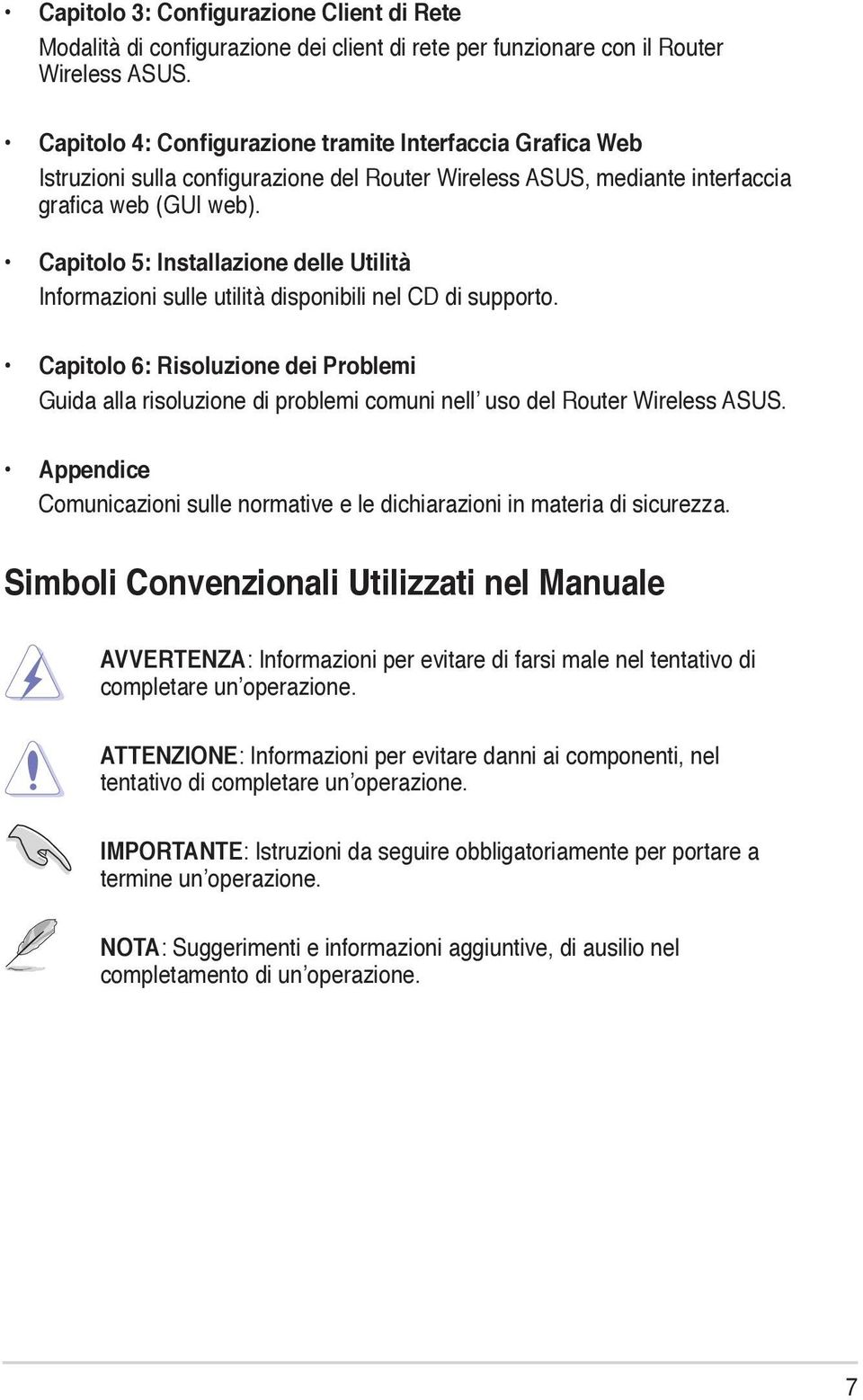 Capitolo 5: Installazione delle Utilità Informazioni sulle utilità disponibili nel CD di supporto.