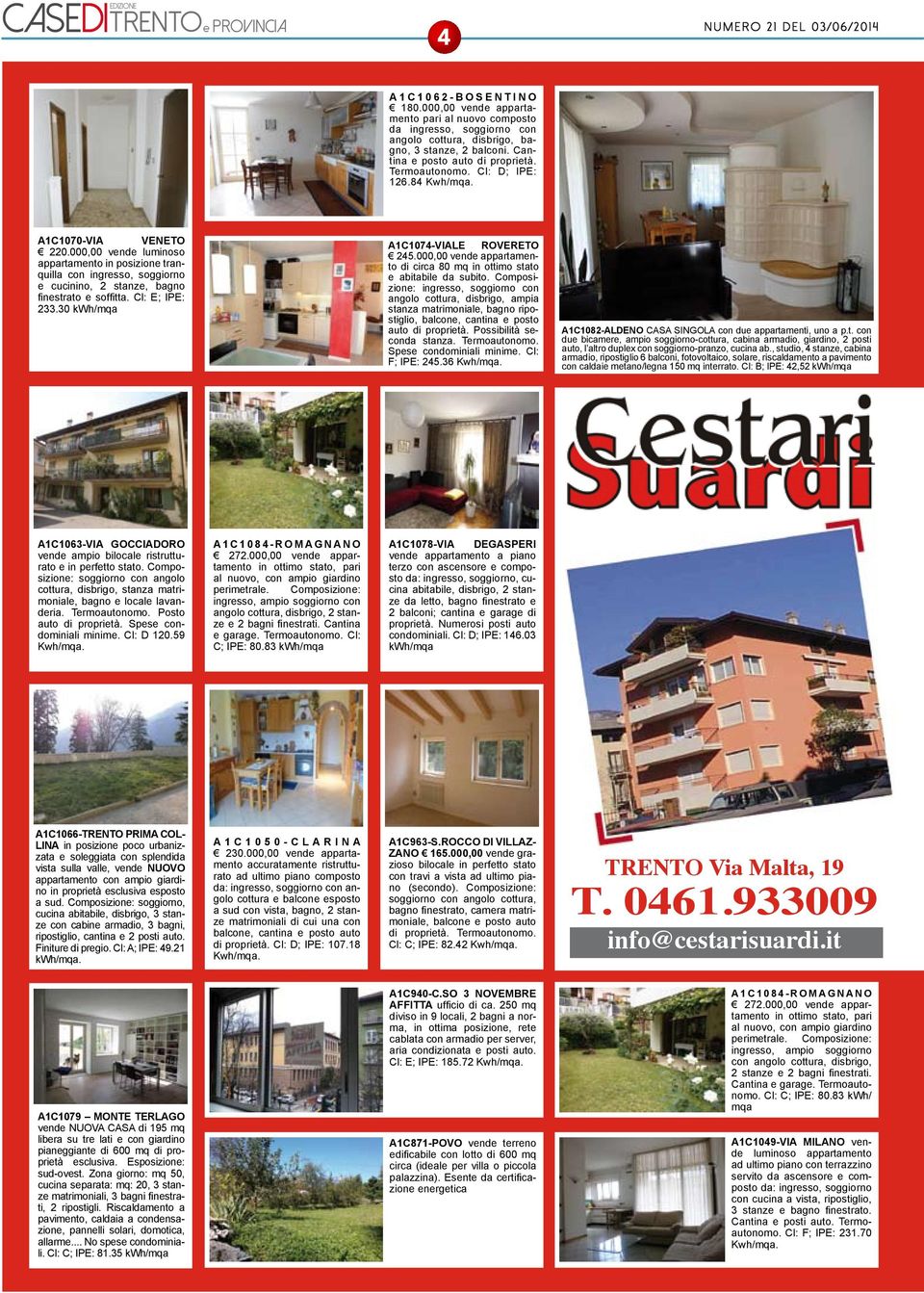 84 Kwh/mqa. A1C1070-VIA VENETO 220.000,00 vende luminoso appartamento in posizione tranquilla con ingresso, soggiorno e cucinino, 2 stanze, bagno finestrato e soffitta. Cl: E; IPE: 233.