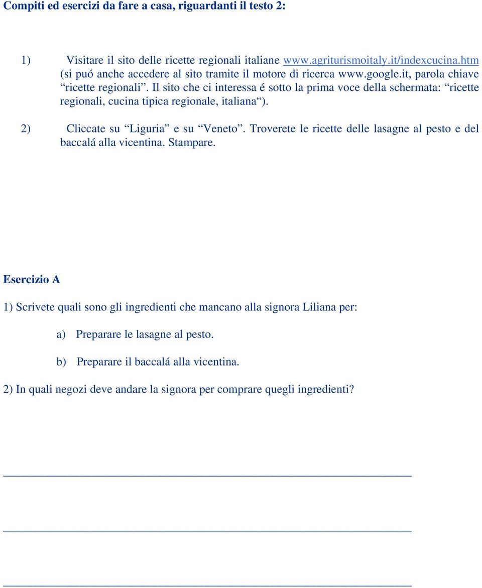 Il sito che ci interessa é sotto la prima voce della schermata: ricette regionali, cucina tipica regionale, italiana ). 2) Cliccate su Liguria e su Veneto.