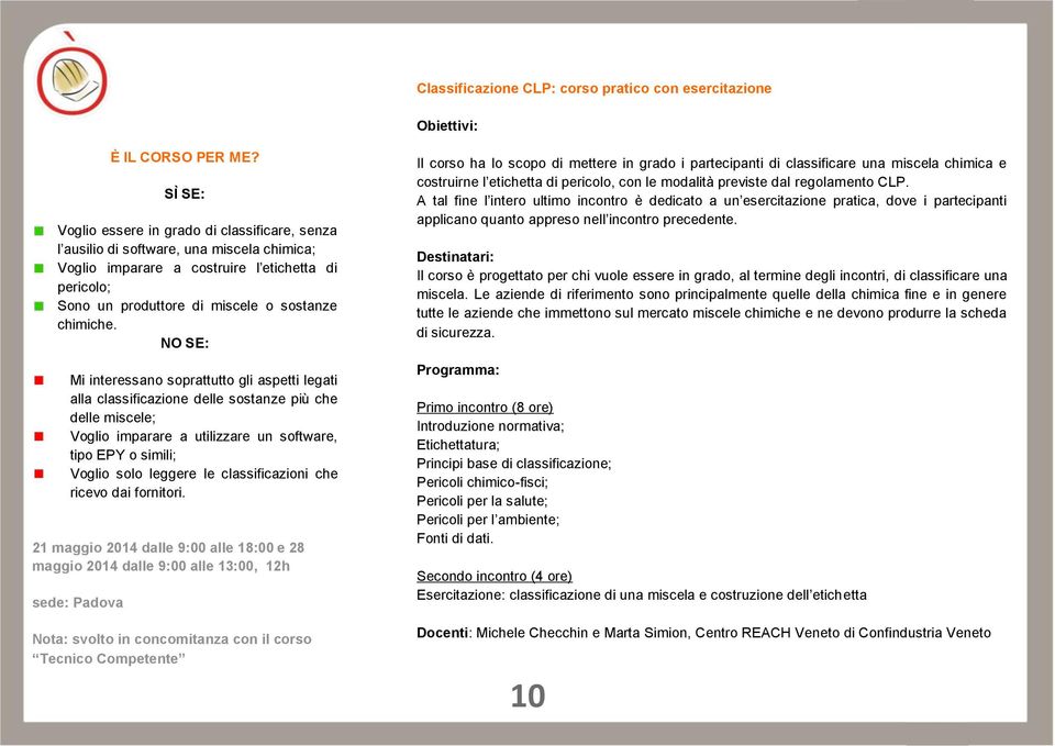 Mi interessano soprattutto gli aspetti legati alla classificazione delle sostanze più che delle miscele; Voglio imparare a utilizzare un software, tipo EPY o simili; Voglio solo leggere le