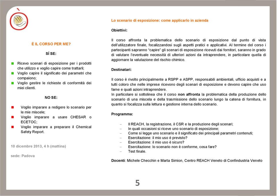 Voglio imparare a redigere lo scenario per le mie miscele; Voglio imparare a usare CHESAR o ECETOC; Voglio imparare a preparare il Chemical Safety Report.