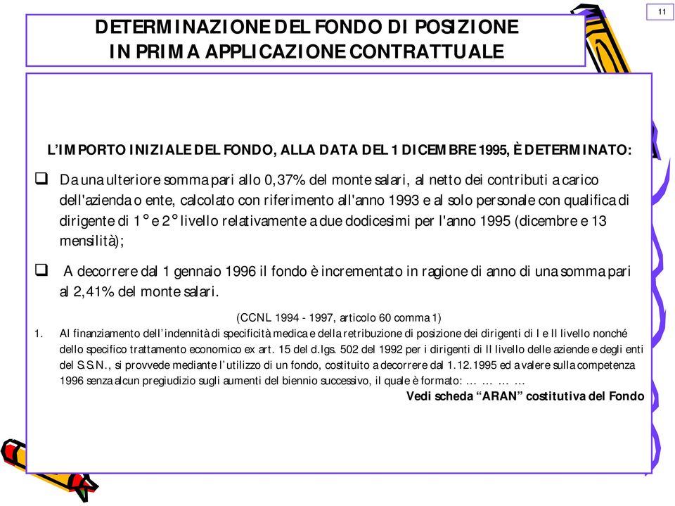 dodicesimi per l'anno 1995 (dicembre e 13 mensilità); A decorrere dal 1 gennaio 1996 il fondo è incrementato in ragione di anno di una somma pari al 2,41% del monte salari.