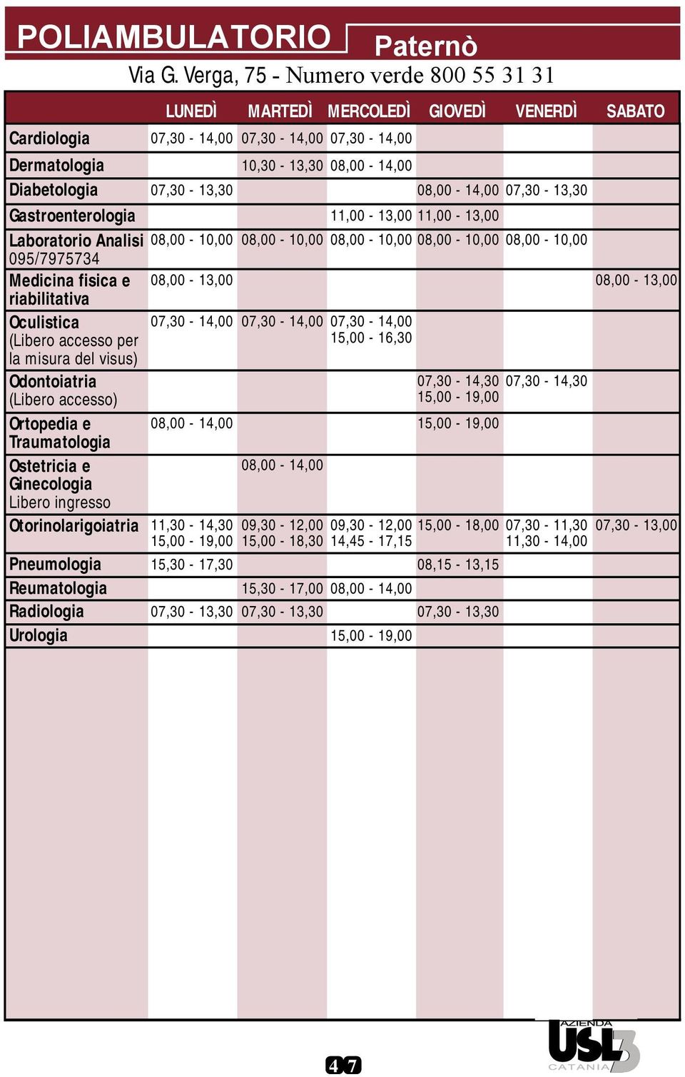 11,00-13,00 11,00-13,00 Laboratorio Analisi 08,00-10,00 08,00-10,00 08,00-10,00 08,00-10,00 08,00-10,00 095/7975734 Medicina fisica e 08,00-13,00 08,00-13,00 riabilitativa Oculistica 07,30-14,00