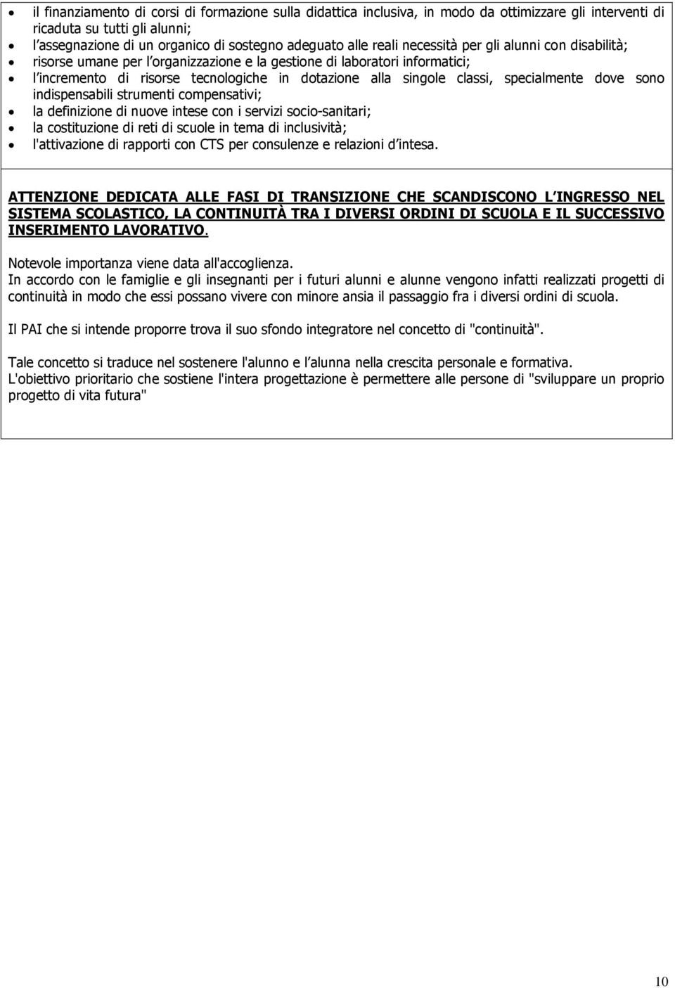 sono indispensabili strumenti compensativi; la definizione di nuove intese con i servizi socio-sanitari; la costituzione di reti di scuole in tema di incluvità; l'attivazione di rapporti con CTS per