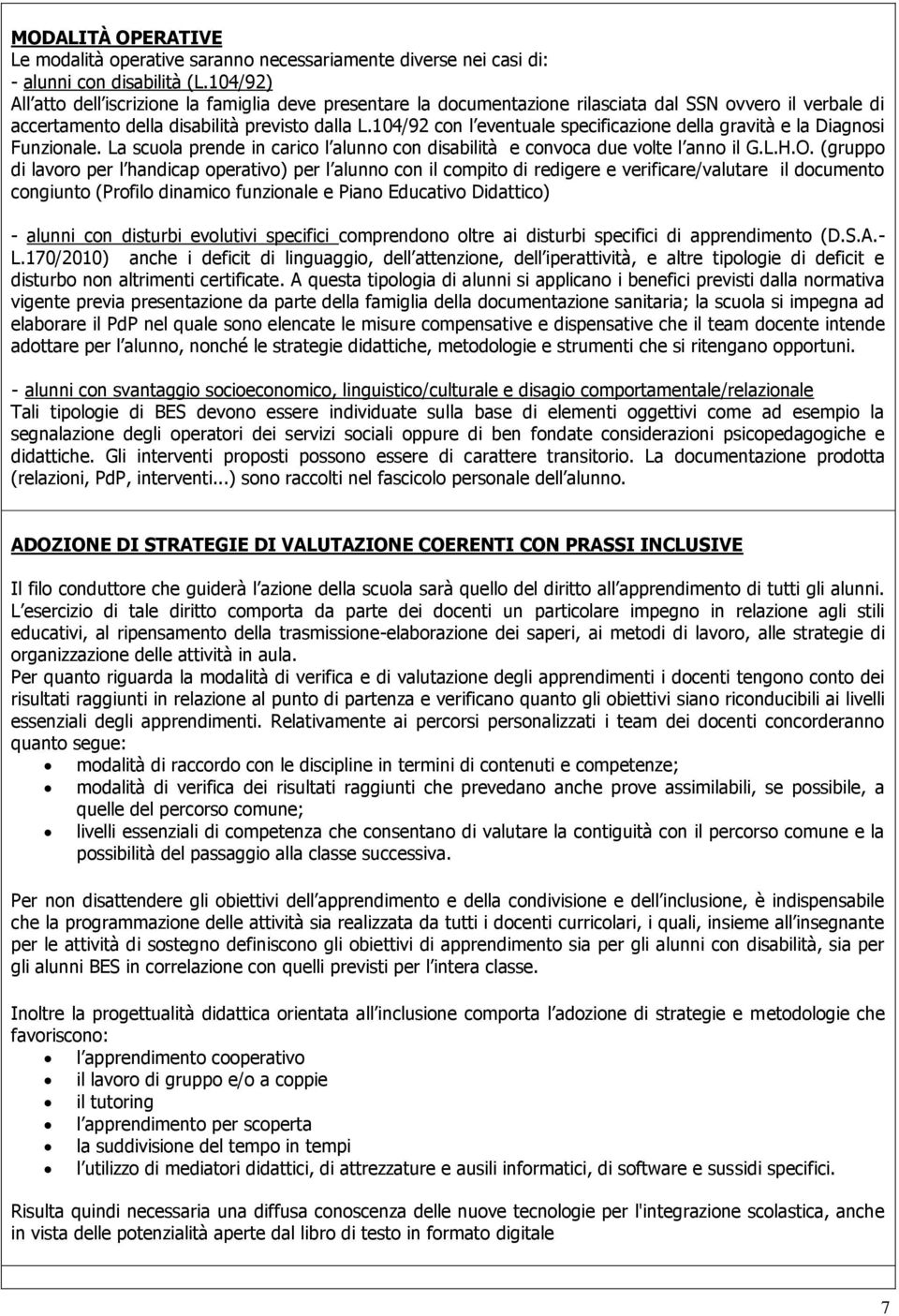 104/92 con l eventuale specificazione della gravità e la Diagno Funzionale. La scuola prende in carico l alunno con disabilità e convoca due volte l anno il G.L.H.O.