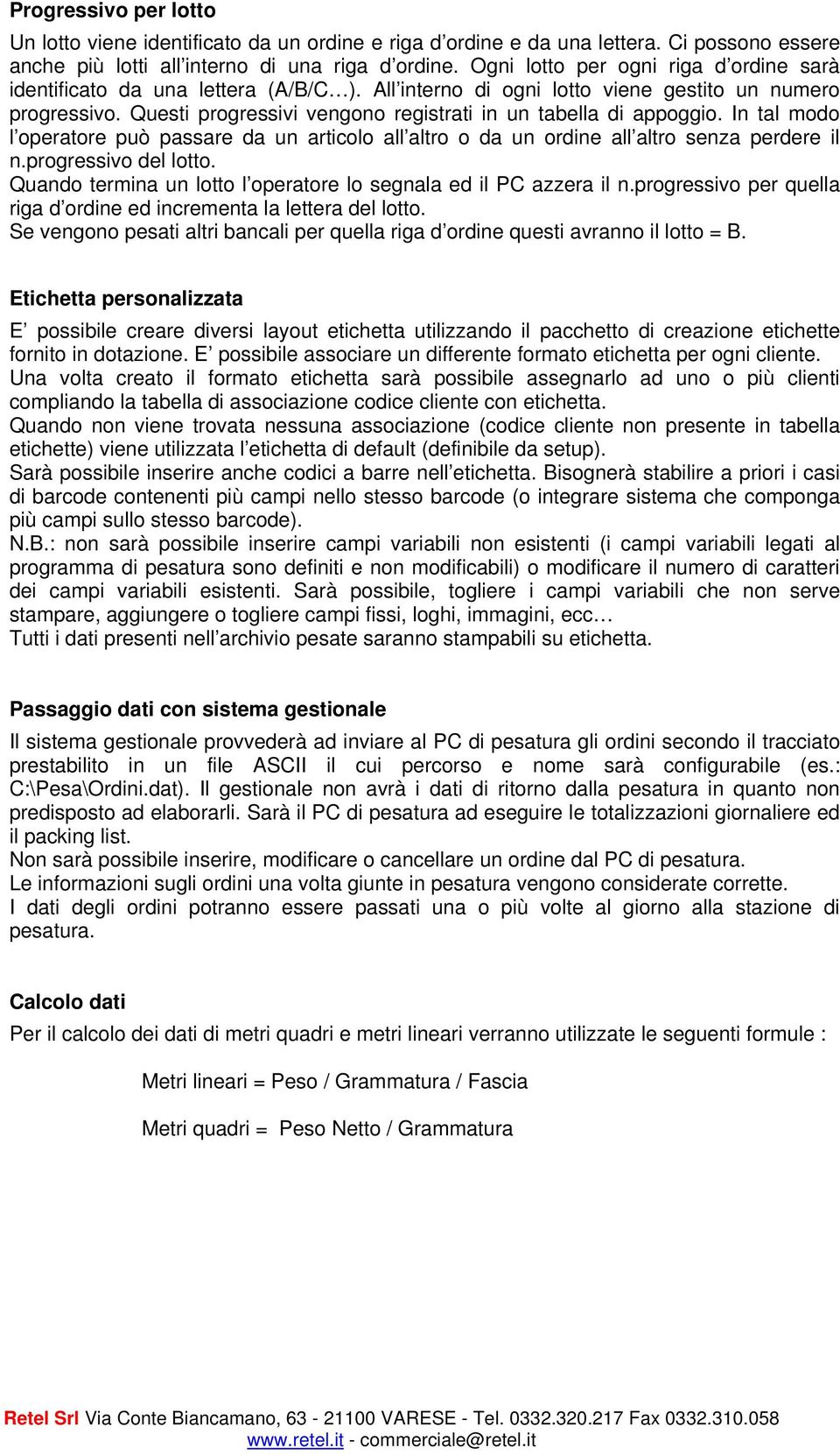 Questi progressivi vengono registrati in un tabella di appoggio. In tal modo l operatore può passare da un articolo all altro o da un ordine all altro senza perdere il n.progressivo del lotto.