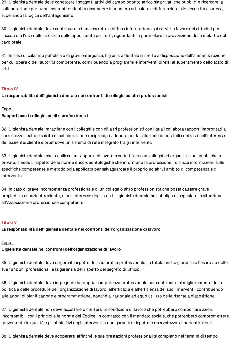 L'igienista dentale deve contribuire ad una corretta e diffusa informazione sui servizi a favore dei cittadini per l'accesso e l'uso delle risorse e delle opportunità per tutti, riguardanti in