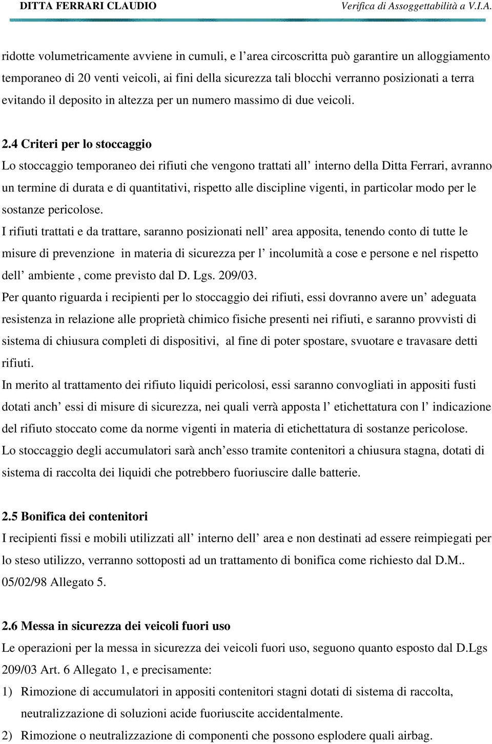 4 Criteri per lo stoccaggio Lo stoccaggio temporaneo dei rifiuti che vengono trattati all interno della Ditta Ferrari, avranno un termine di durata e di quantitativi, rispetto alle discipline