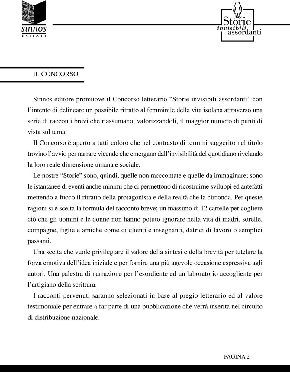 Il Concorso è aperto a tutti coloro che nel contrasto di termini suggerito nel titolo trovino l avvio per narrare vicende che emergano dall invisibilità del quotidiano rivelando la loro reale