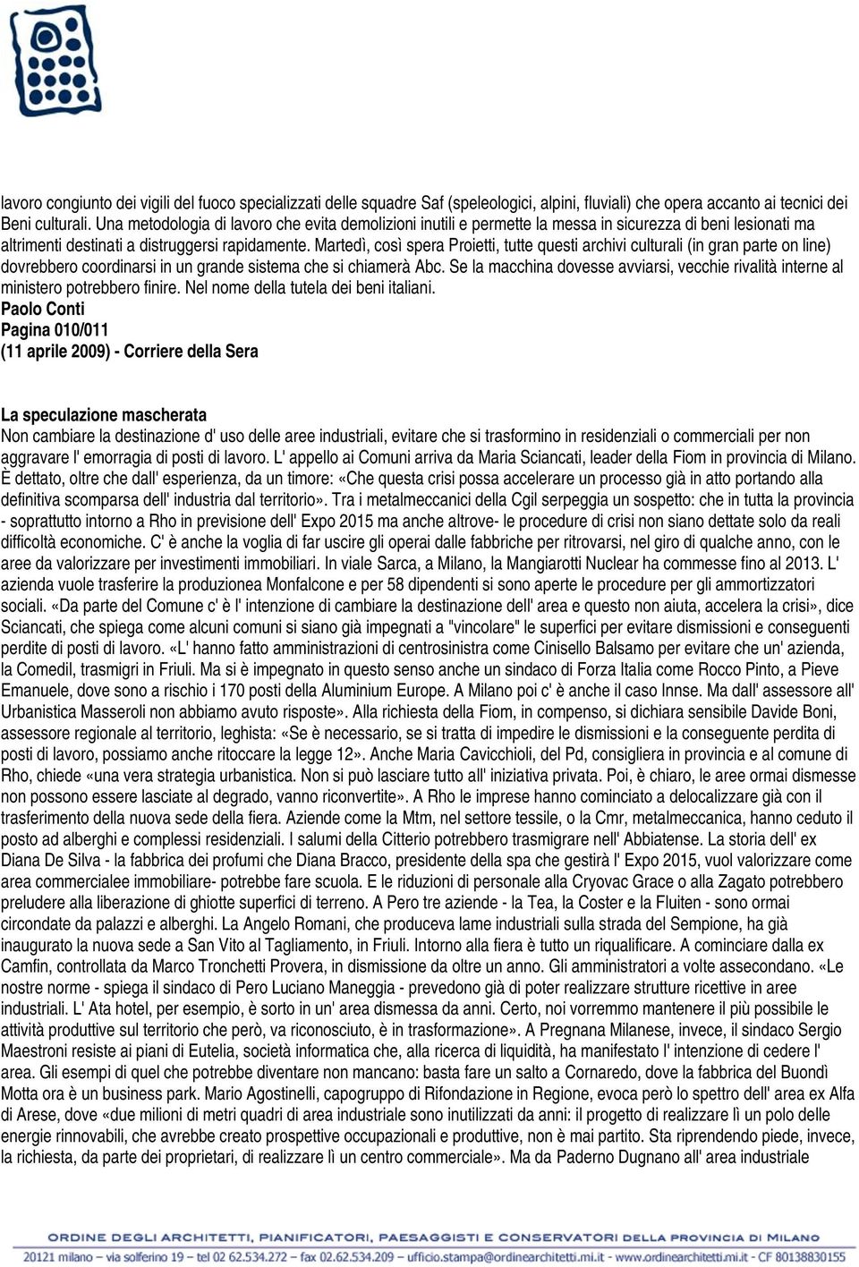 Martedì, così spera Proietti, tutte questi archivi culturali (in gran parte on line) dovrebbero coordinarsi in un grande sistema che si chiamerà Abc.