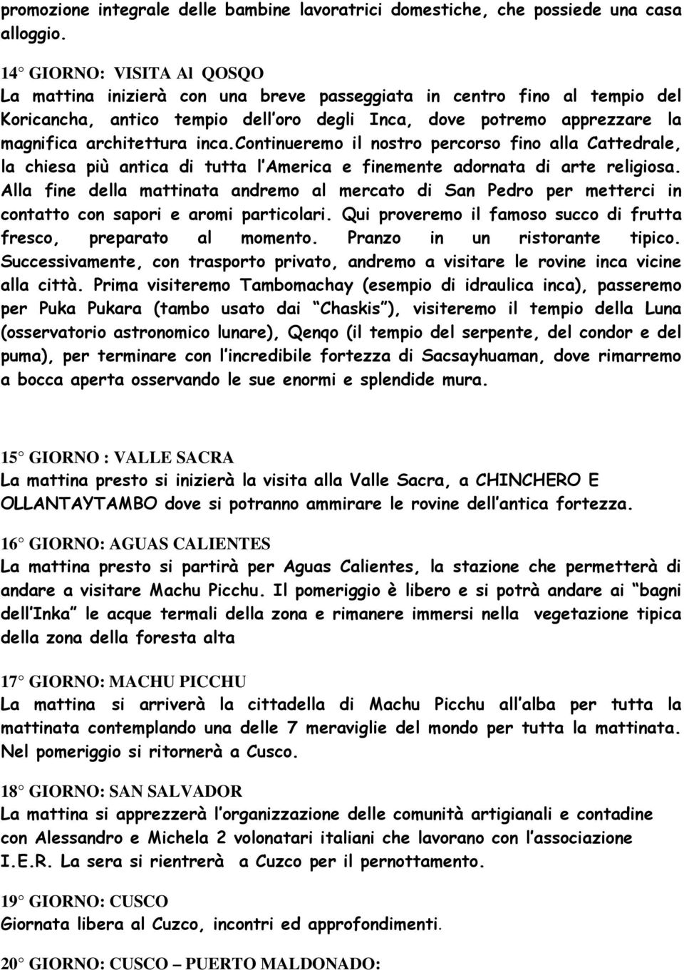 inca.continueremo il nostro percorso fino alla Cattedrale, la chiesa più antica di tutta l America e finemente adornata di arte religiosa.