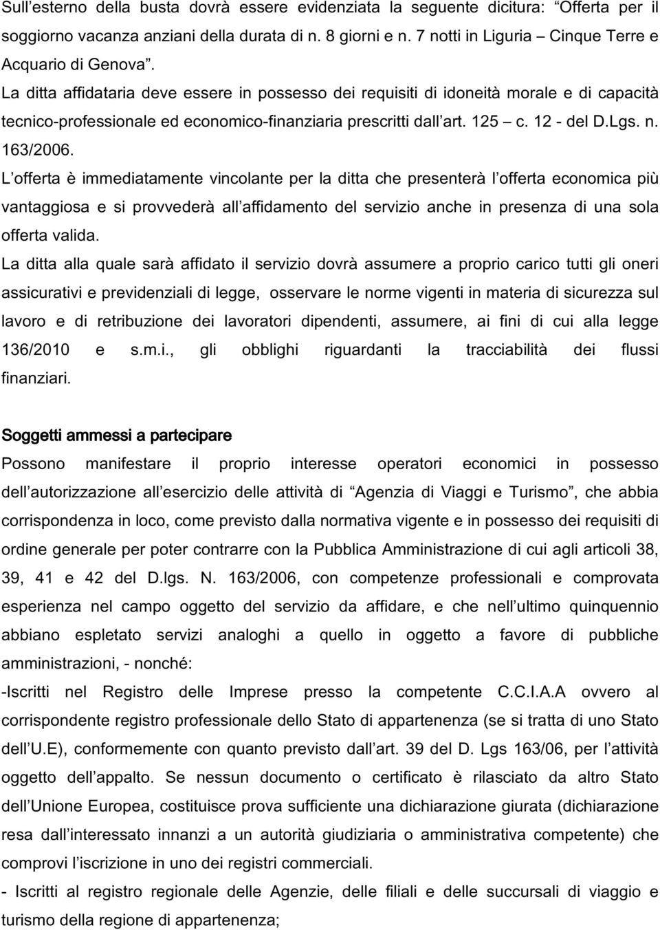 L offerta è immediatamente vincolante per la ditta che presenterà l offerta economica più vantaggiosa e si provvederà all affidamento del servizio anche in presenza di una sola offerta valida.