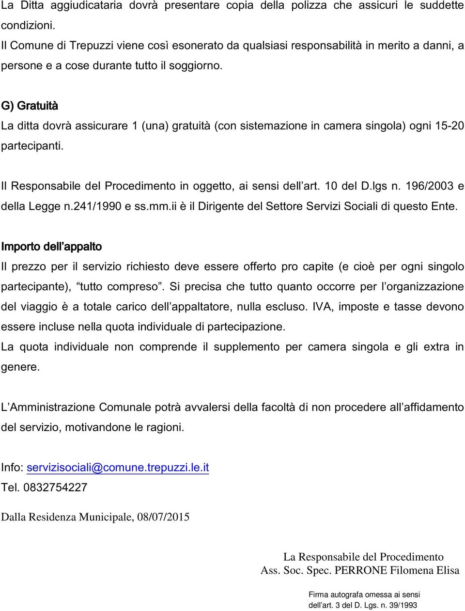 G) ) Gratuità La ditta dovrà assicurare 1 (una) gratuità (con sistemazione in camera singola) ogni 15-20 partecipanti. Il Responsabile del Procedimento in oggetto, ai sensi dell art. 10 del D.lgs n.