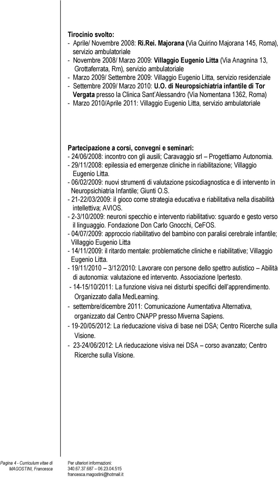 Settembre 2009: Villaggio Eugenio Litta, servizio residenziale - Settembre 2009/ Marzo 2010: U.O.