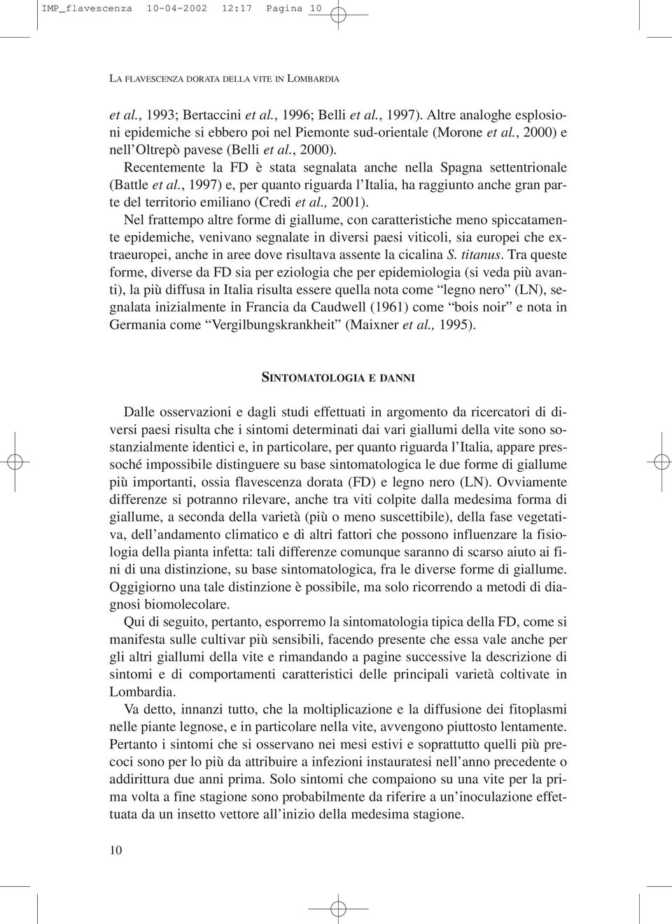 , 1997) e, per quanto riguarda l Italia, ha raggiunto anche gran parte del territorio emiliano (Credi et al., 2001).