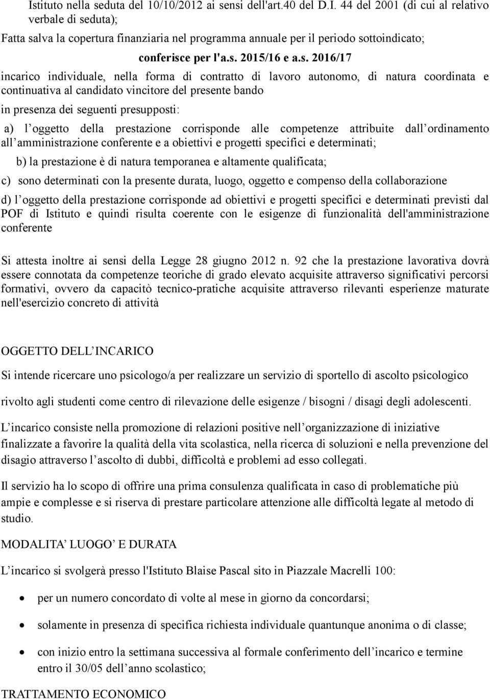 presupposti: a) l oggetto della prestazione corrisponde alle competenze attribuite dall ordinamento all amministrazione conferente e a obiettivi e progetti specifici e determinati; b) la prestazione