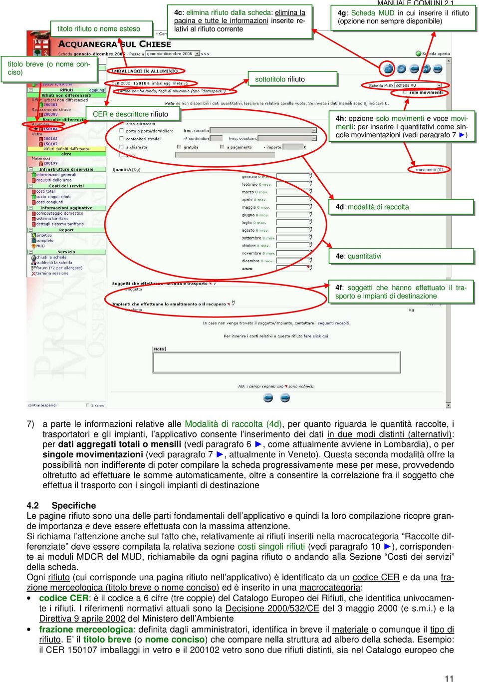 per inserire i quantitativi come singole movimentazioni (vedi paragrafo 7 ) 4d: modalità di raccolta 4e: quantitativi 4f: soggetti che hanno effettuato il trasporto e impianti di destinazione 7) a