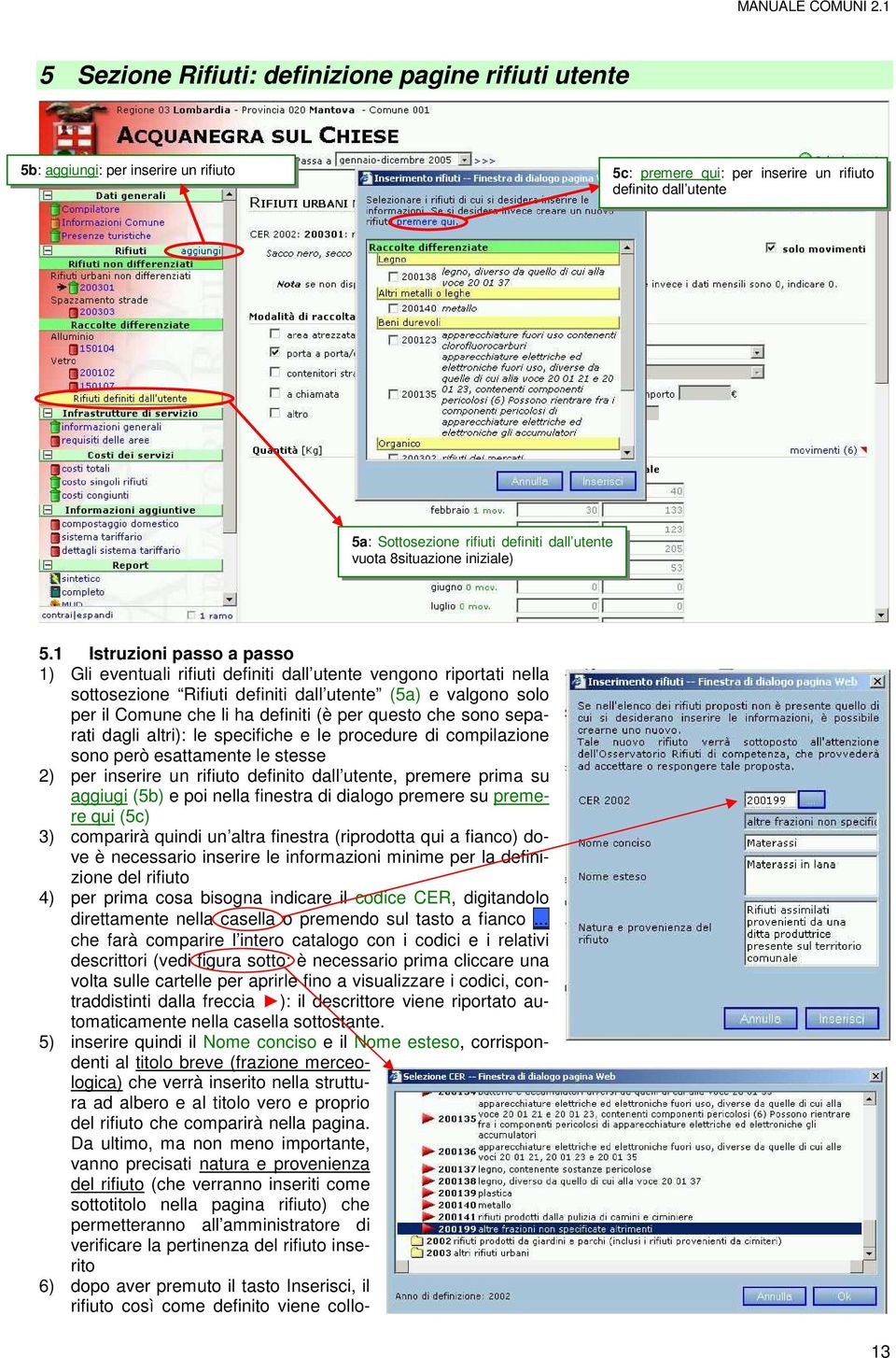 1 Istruzioni passo a passo 1) Gli eventuali rifiuti definiti dall utente vengono riportati nella sottosezione Rifiuti definiti dall utente (5a) e valgono solo per il Comune che li ha definiti (è per