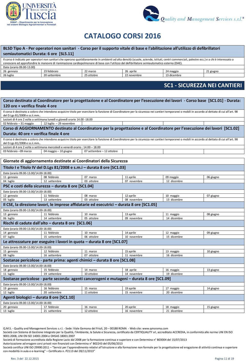 ) e a chi è interessato a conoscere ed approfondire le manovre di rianimazione cardiopolmonare di base con l'utilizzo del defibrillatore semiautomatico esterno (DAE). Date (orario 09.00-13.