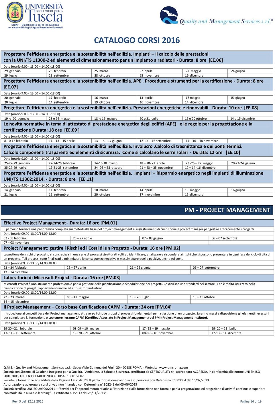 06] 29 gennaio 26 febbraio 25 marzo 22 aprile 27 maggio 24 giugno 29 luglio 23 settembre 28 ottobre 25 novembre 16 dicembre  APE. Procedure e strumenti per la certificazione - Durata: 8 ore [EE.