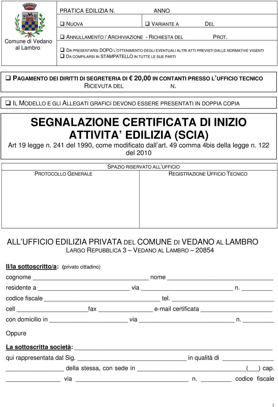 CONTANTI PRESSO L UFFICIO TECNICO RICEVUTA DEL N. IL MODELLO E GLI ALLEGATI GRAFICI DEVONO ESSERE PRESENTATI IN DOPPIA COPIA SEGNALAZIONE CERTIFICATA DI INIZIO ATTIVITA EDILIZIA (SCIA) Art 19 legge n.