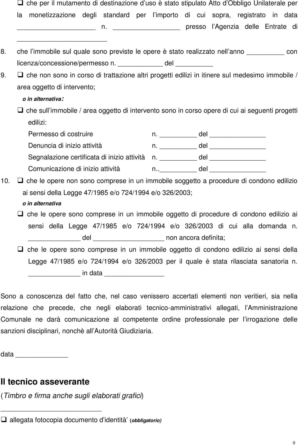 che non sono in corso di trattazione altri progetti edilizi in itinere sul medesimo immobile / area oggetto di intervento; che sull immobile / area oggetto di intervento sono in corso opere di cui ai