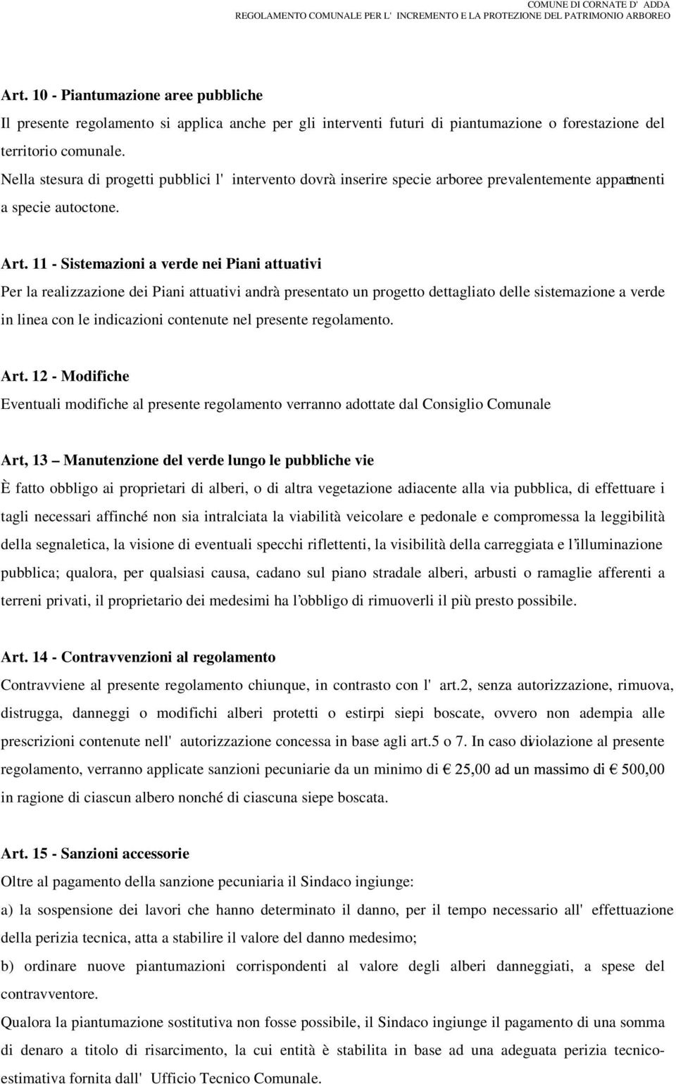 11 - Sistemazioni a verde nei Piani attuativi Per la realizzazione dei Piani attuativi andrà presentato un progetto dettagliato delle sistemazione a verde in linea con le indicazioni contenute nel