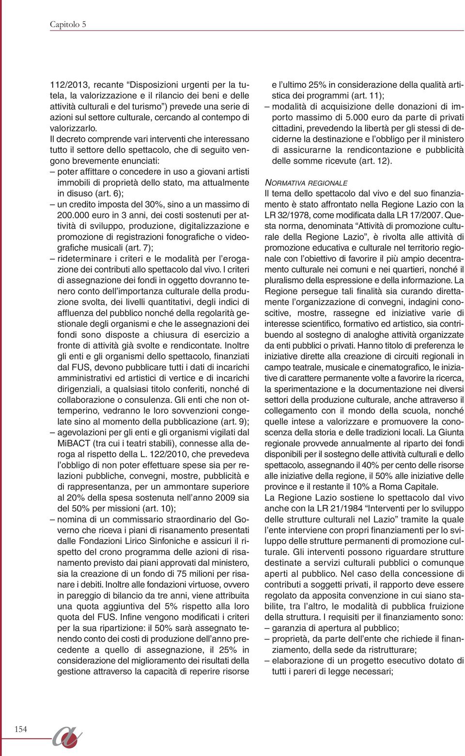 Il decreto comprende vari interventi che interessano tutto il settore dello spettacolo, che di seguito vengono brevemente enunciati: poter affittare o concedere in uso a giovani artisti immobili di