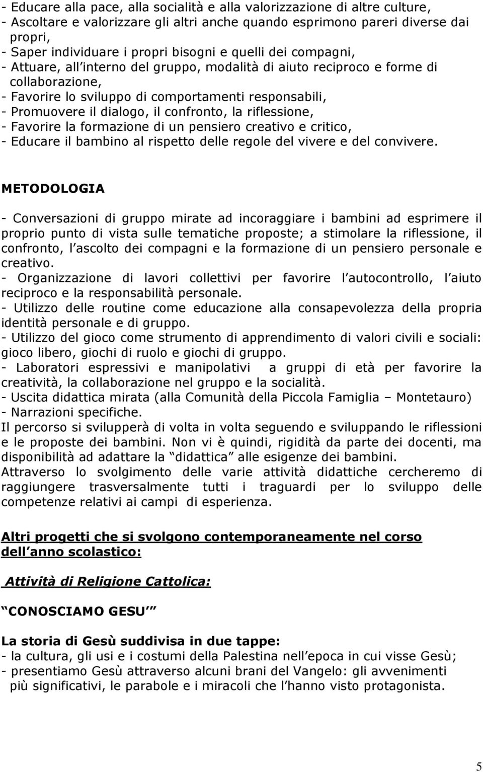 confronto, la riflessione, - Favorire la formazione di un pensiero creativo e critico, - Educare il bambino al rispetto delle regole del vivere e del convivere.