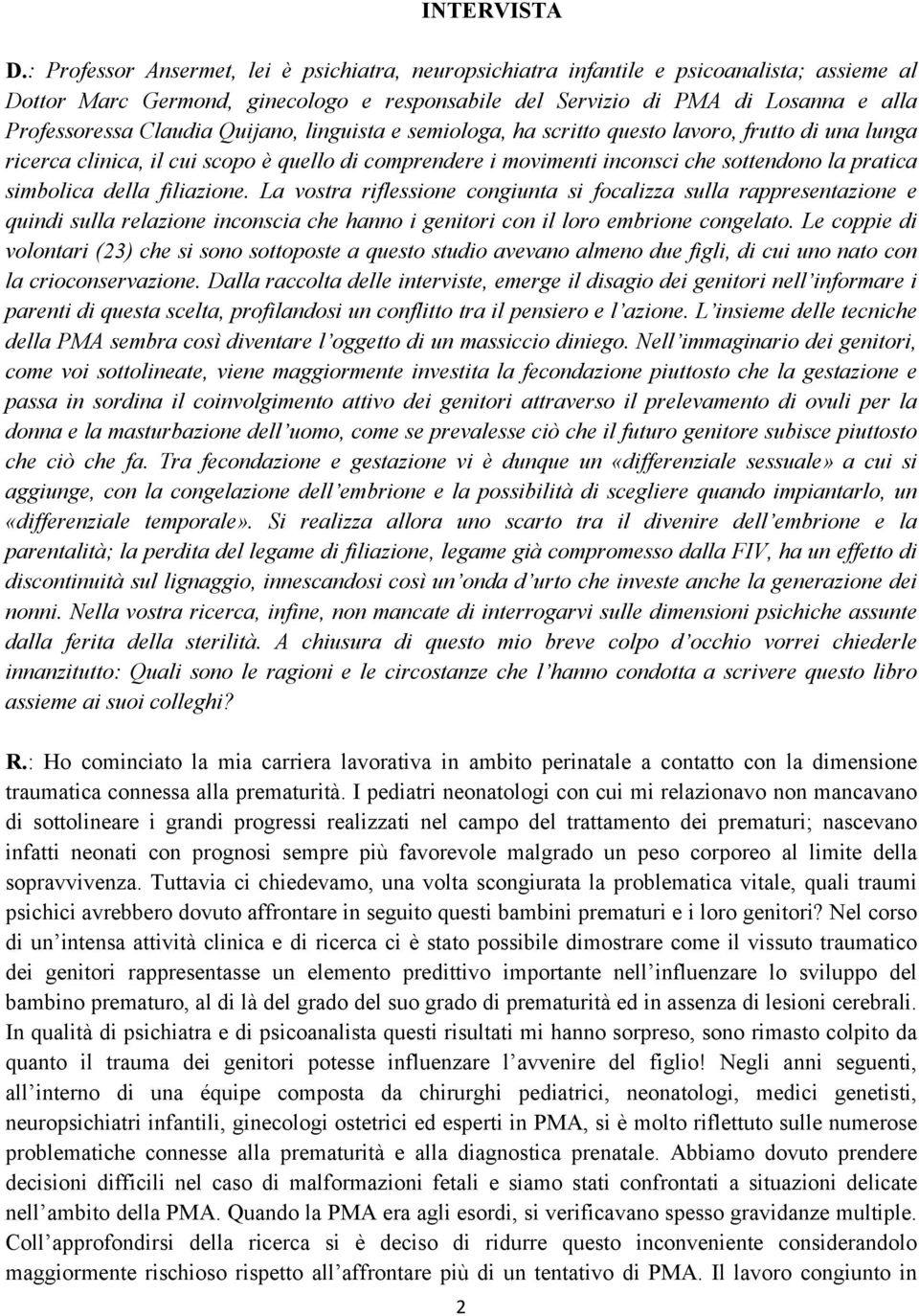 Claudia Quijano, linguista e semiologa, ha scritto questo lavoro, frutto di una lunga ricerca clinica, il cui scopo è quello di comprendere i movimenti inconsci che sottendono la pratica simbolica